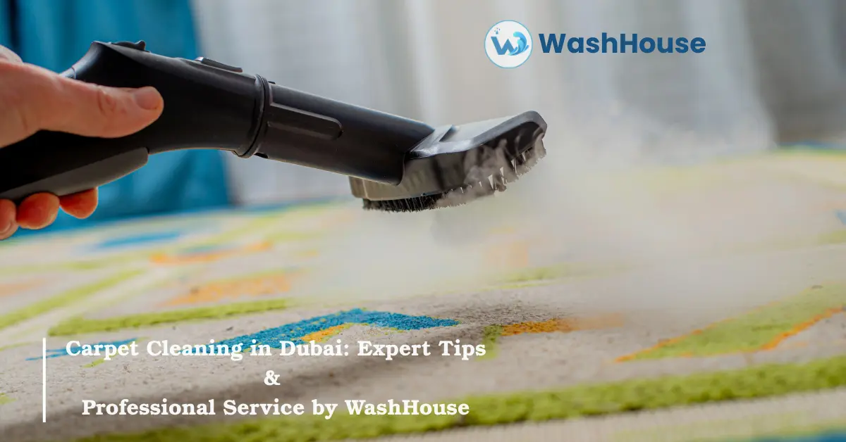 Carpet Cleaning in Dubai: Expert Tips & Professional Service by WashHouse